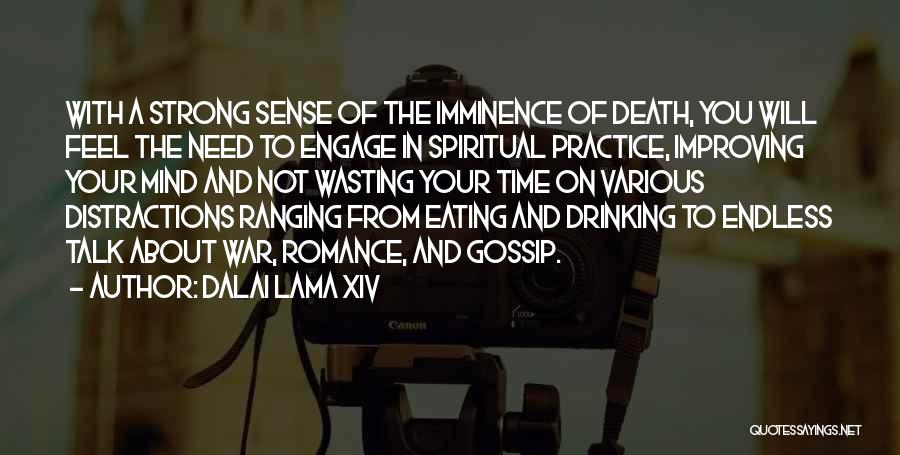 Dalai Lama XIV Quotes: With A Strong Sense Of The Imminence Of Death, You Will Feel The Need To Engage In Spiritual Practice, Improving