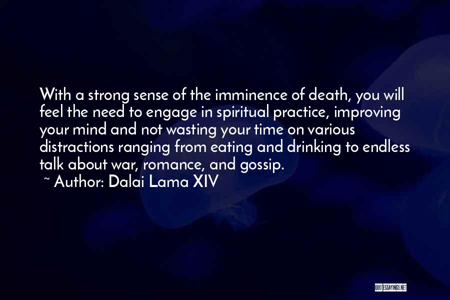 Dalai Lama XIV Quotes: With A Strong Sense Of The Imminence Of Death, You Will Feel The Need To Engage In Spiritual Practice, Improving