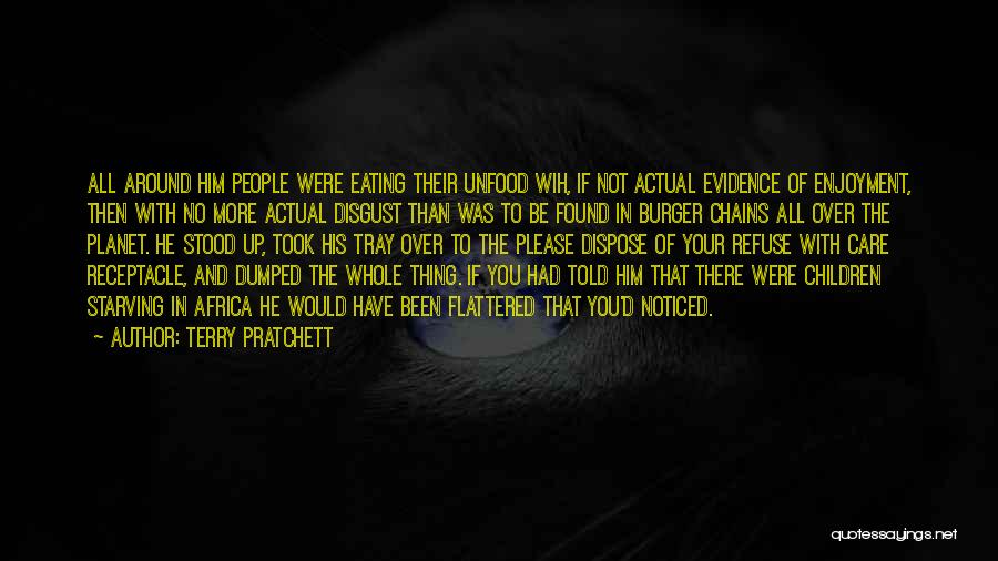 Terry Pratchett Quotes: All Around Him People Were Eating Their Unfood Wih, If Not Actual Evidence Of Enjoyment, Then With No More Actual