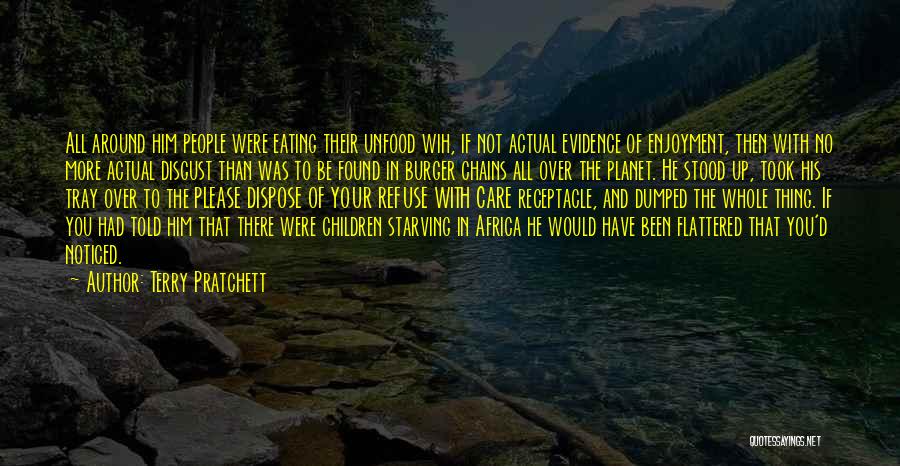 Terry Pratchett Quotes: All Around Him People Were Eating Their Unfood Wih, If Not Actual Evidence Of Enjoyment, Then With No More Actual