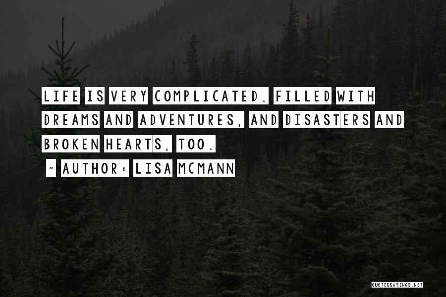 Lisa McMann Quotes: Life Is Very Complicated. Filled With Dreams And Adventures, And Disasters And Broken Hearts, Too.