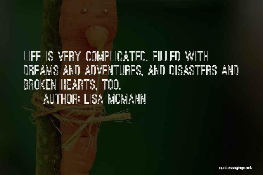 Lisa McMann Quotes: Life Is Very Complicated. Filled With Dreams And Adventures, And Disasters And Broken Hearts, Too.