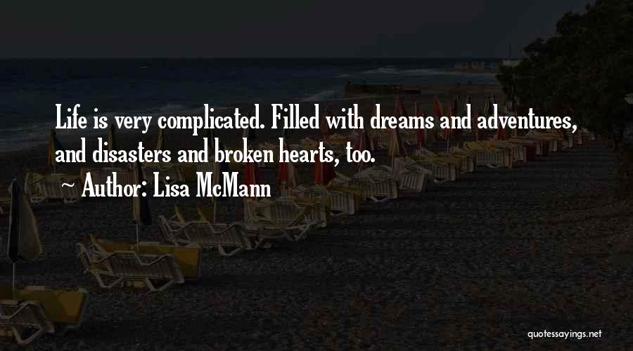 Lisa McMann Quotes: Life Is Very Complicated. Filled With Dreams And Adventures, And Disasters And Broken Hearts, Too.