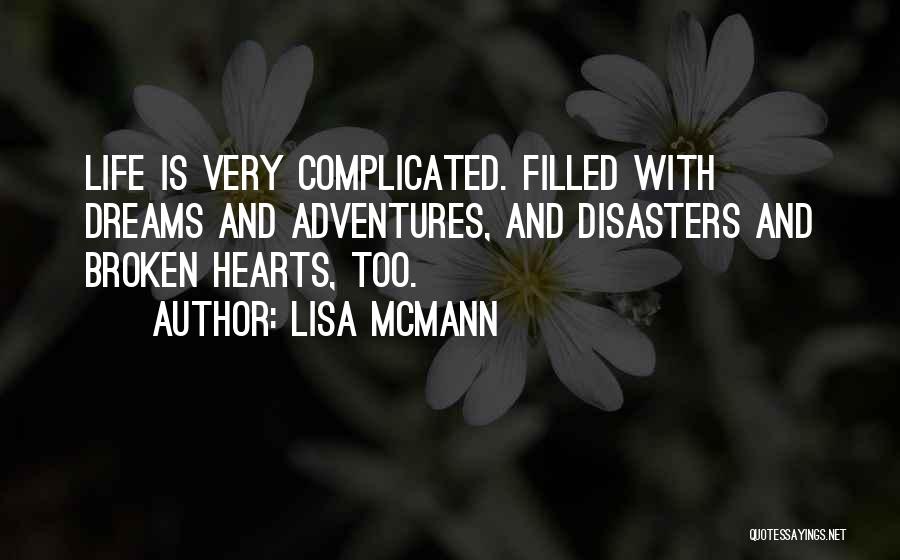 Lisa McMann Quotes: Life Is Very Complicated. Filled With Dreams And Adventures, And Disasters And Broken Hearts, Too.