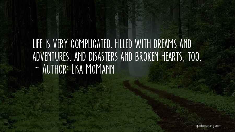 Lisa McMann Quotes: Life Is Very Complicated. Filled With Dreams And Adventures, And Disasters And Broken Hearts, Too.