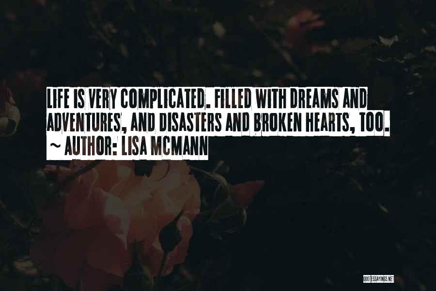 Lisa McMann Quotes: Life Is Very Complicated. Filled With Dreams And Adventures, And Disasters And Broken Hearts, Too.
