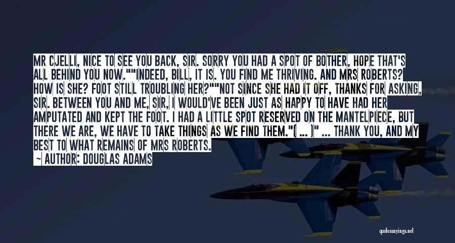 Douglas Adams Quotes: Mr Cjelli, Nice To See You Back, Sir. Sorry You Had A Spot Of Bother, Hope That's All Behind You