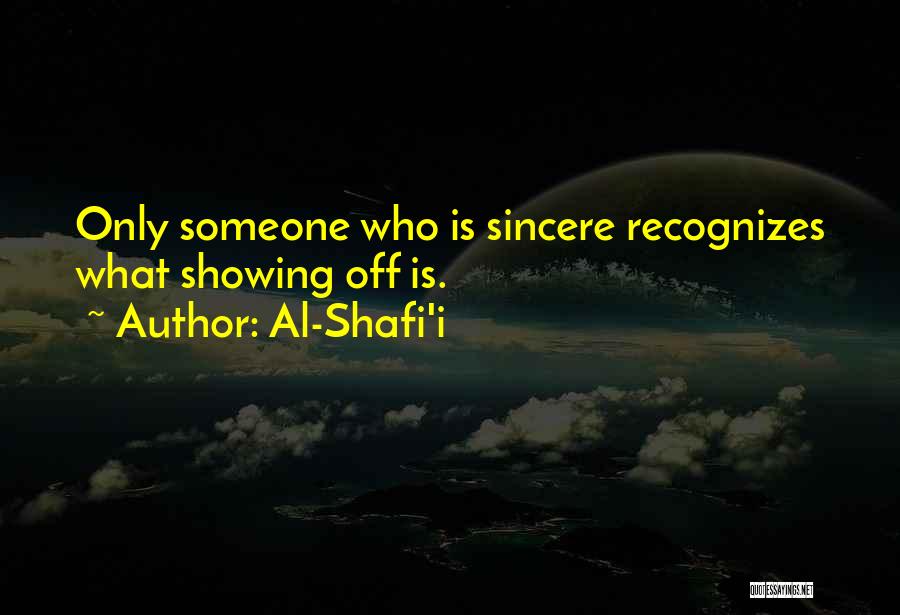 Al-Shafi'i Quotes: Only Someone Who Is Sincere Recognizes What Showing Off Is.