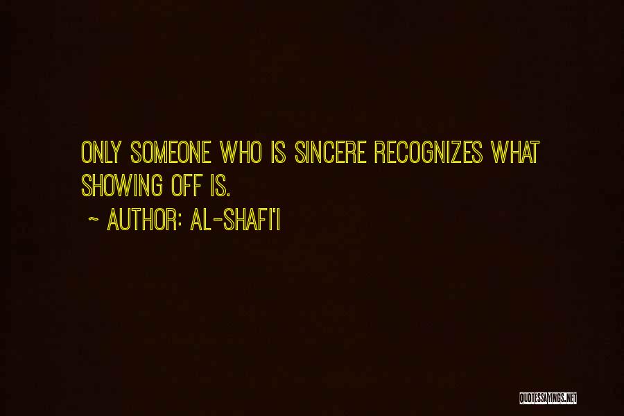 Al-Shafi'i Quotes: Only Someone Who Is Sincere Recognizes What Showing Off Is.