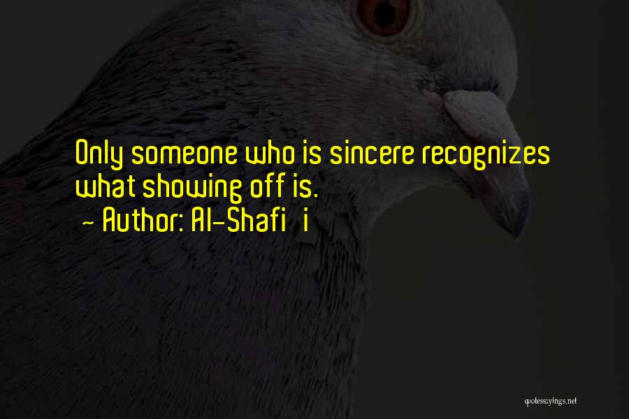 Al-Shafi'i Quotes: Only Someone Who Is Sincere Recognizes What Showing Off Is.