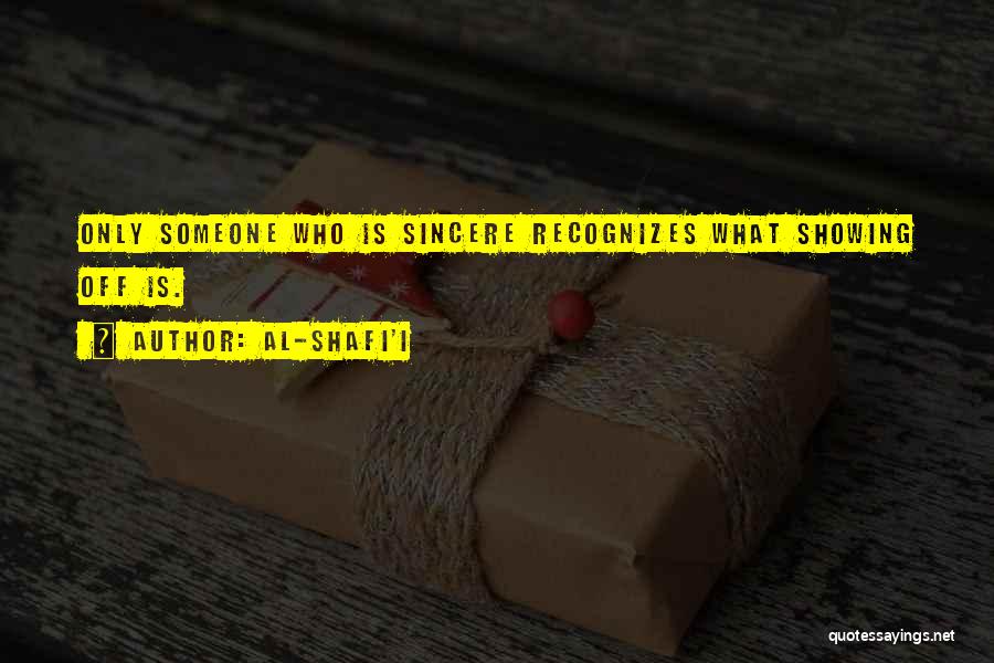 Al-Shafi'i Quotes: Only Someone Who Is Sincere Recognizes What Showing Off Is.