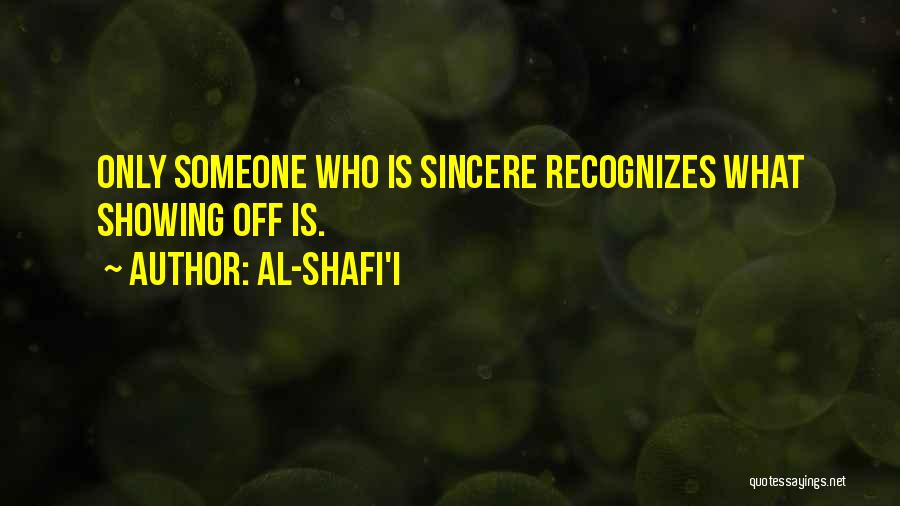 Al-Shafi'i Quotes: Only Someone Who Is Sincere Recognizes What Showing Off Is.