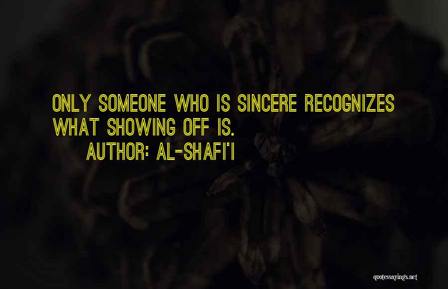 Al-Shafi'i Quotes: Only Someone Who Is Sincere Recognizes What Showing Off Is.