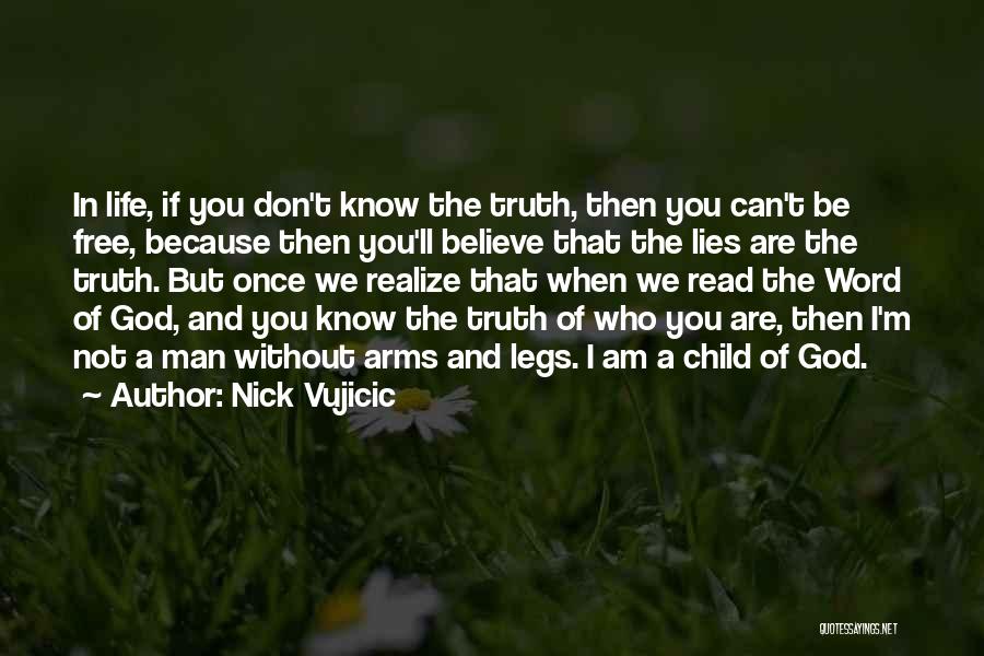 Nick Vujicic Quotes: In Life, If You Don't Know The Truth, Then You Can't Be Free, Because Then You'll Believe That The Lies