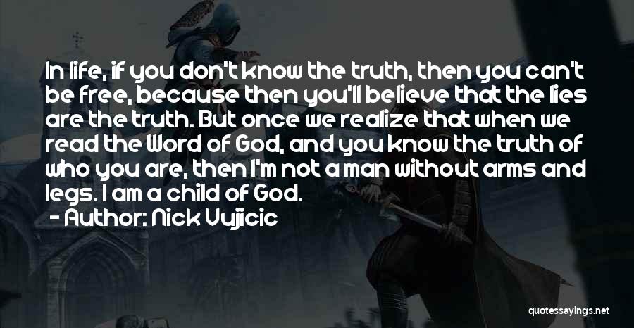 Nick Vujicic Quotes: In Life, If You Don't Know The Truth, Then You Can't Be Free, Because Then You'll Believe That The Lies