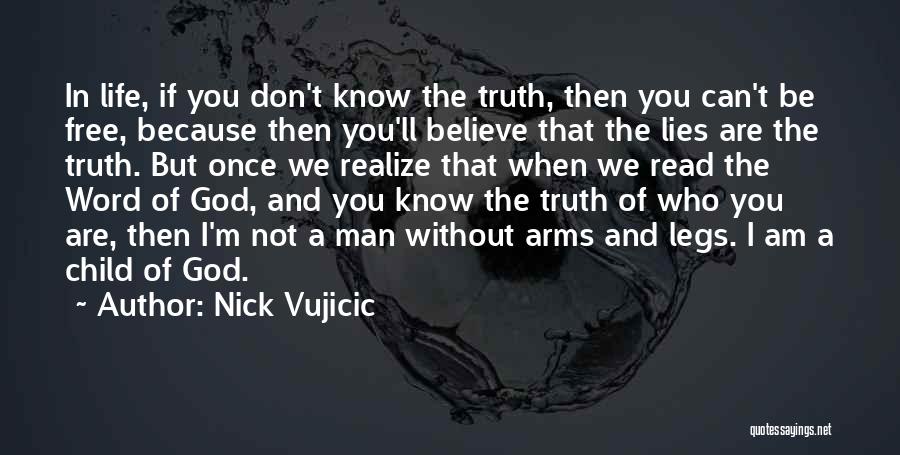 Nick Vujicic Quotes: In Life, If You Don't Know The Truth, Then You Can't Be Free, Because Then You'll Believe That The Lies