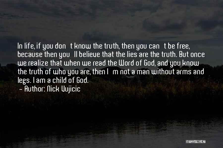 Nick Vujicic Quotes: In Life, If You Don't Know The Truth, Then You Can't Be Free, Because Then You'll Believe That The Lies