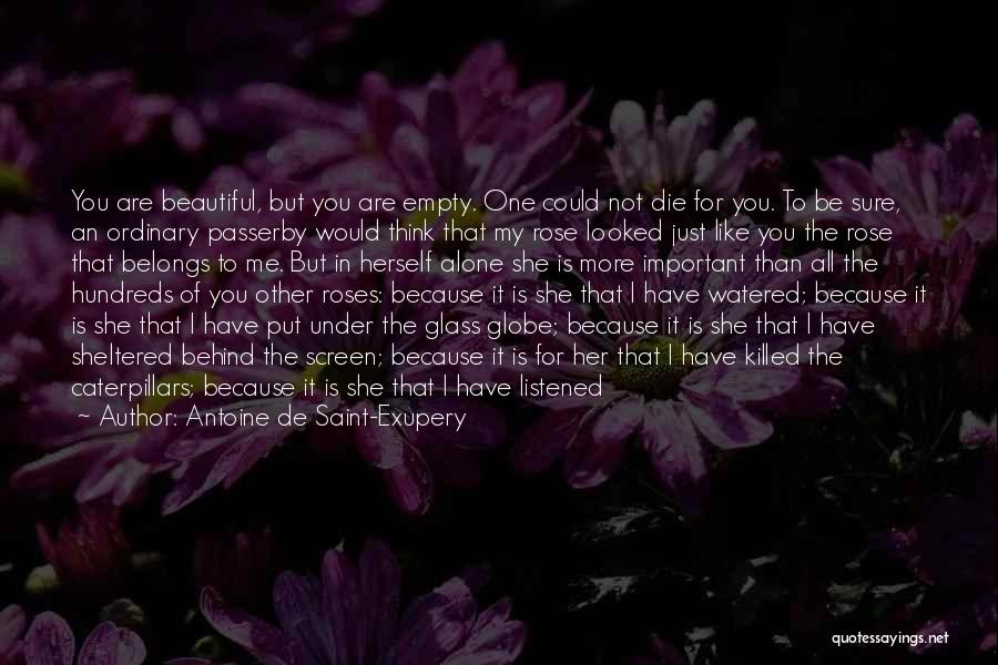 Antoine De Saint-Exupery Quotes: You Are Beautiful, But You Are Empty. One Could Not Die For You. To Be Sure, An Ordinary Passerby Would