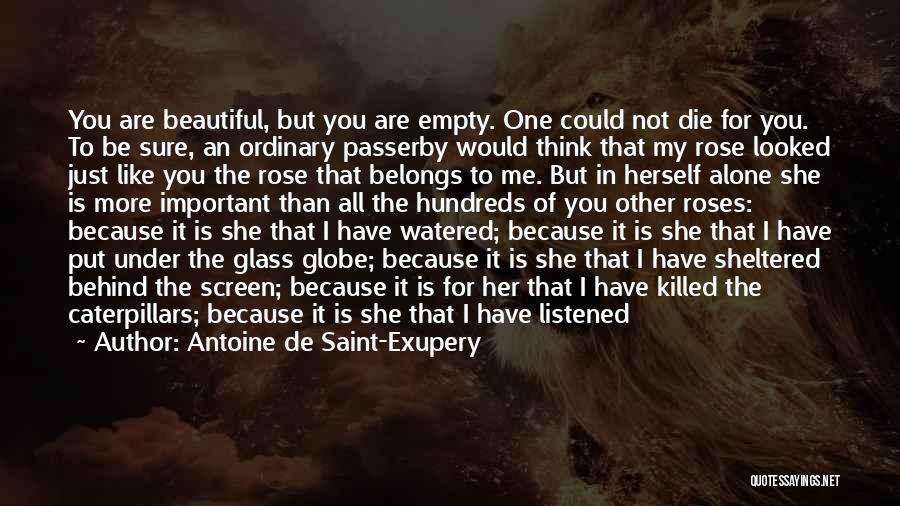 Antoine De Saint-Exupery Quotes: You Are Beautiful, But You Are Empty. One Could Not Die For You. To Be Sure, An Ordinary Passerby Would