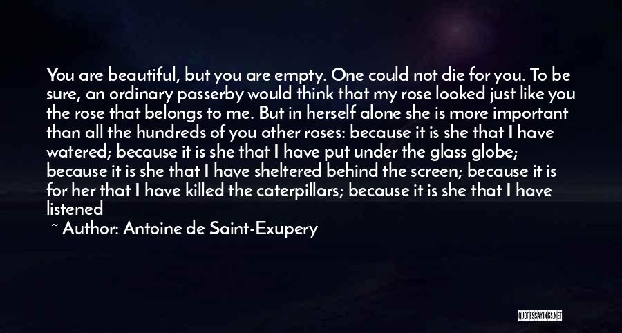 Antoine De Saint-Exupery Quotes: You Are Beautiful, But You Are Empty. One Could Not Die For You. To Be Sure, An Ordinary Passerby Would