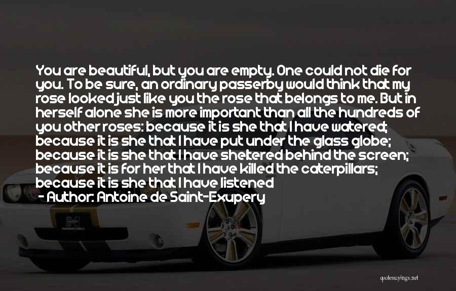 Antoine De Saint-Exupery Quotes: You Are Beautiful, But You Are Empty. One Could Not Die For You. To Be Sure, An Ordinary Passerby Would
