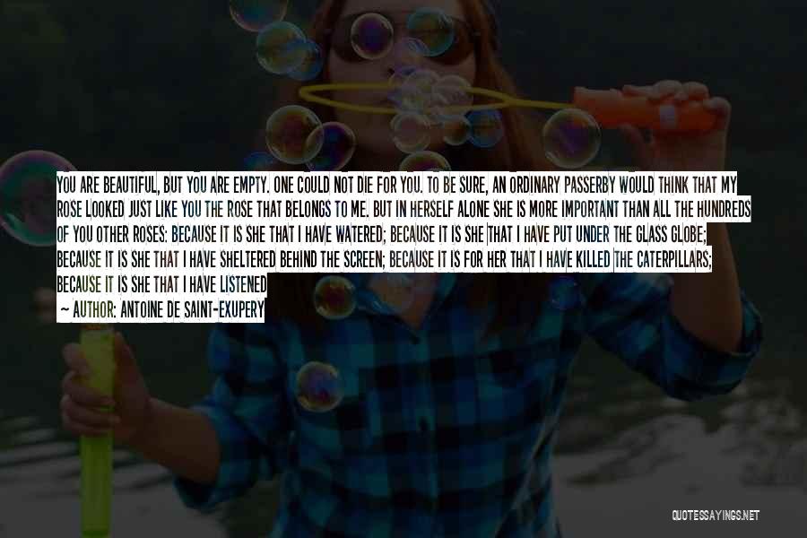 Antoine De Saint-Exupery Quotes: You Are Beautiful, But You Are Empty. One Could Not Die For You. To Be Sure, An Ordinary Passerby Would