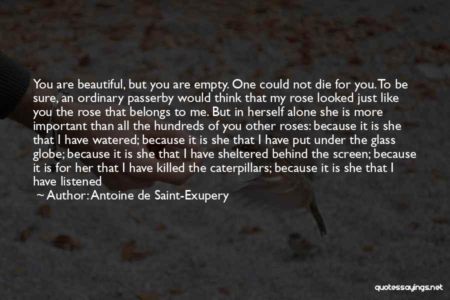 Antoine De Saint-Exupery Quotes: You Are Beautiful, But You Are Empty. One Could Not Die For You. To Be Sure, An Ordinary Passerby Would