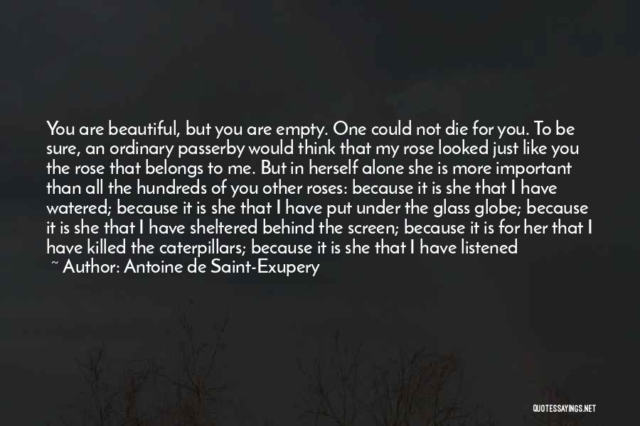 Antoine De Saint-Exupery Quotes: You Are Beautiful, But You Are Empty. One Could Not Die For You. To Be Sure, An Ordinary Passerby Would