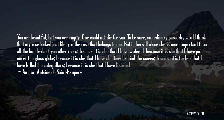 Antoine De Saint-Exupery Quotes: You Are Beautiful, But You Are Empty. One Could Not Die For You. To Be Sure, An Ordinary Passerby Would