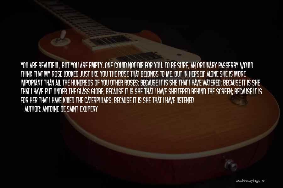 Antoine De Saint-Exupery Quotes: You Are Beautiful, But You Are Empty. One Could Not Die For You. To Be Sure, An Ordinary Passerby Would