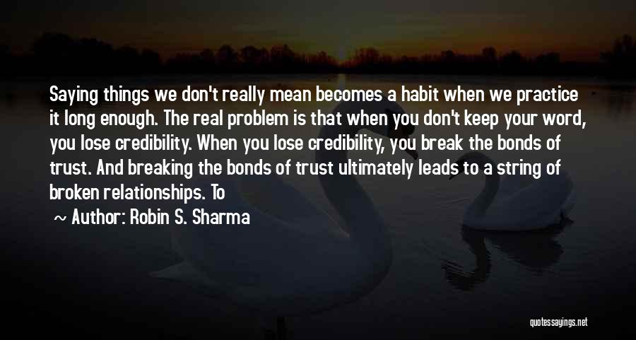 Robin S. Sharma Quotes: Saying Things We Don't Really Mean Becomes A Habit When We Practice It Long Enough. The Real Problem Is That