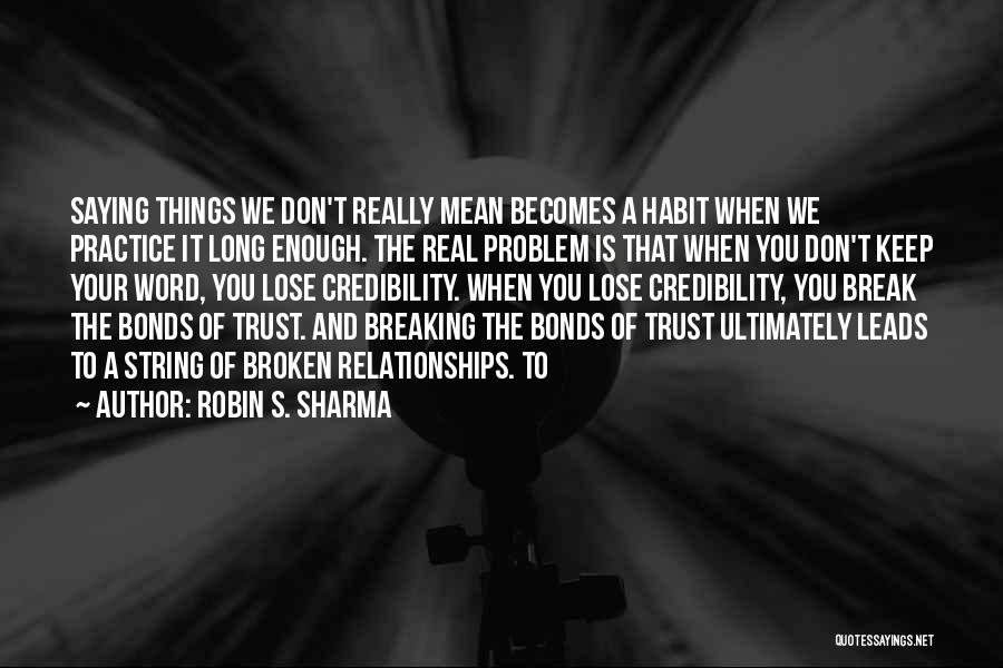 Robin S. Sharma Quotes: Saying Things We Don't Really Mean Becomes A Habit When We Practice It Long Enough. The Real Problem Is That