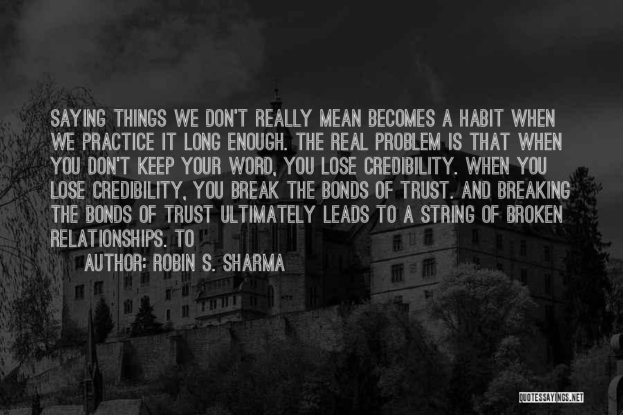 Robin S. Sharma Quotes: Saying Things We Don't Really Mean Becomes A Habit When We Practice It Long Enough. The Real Problem Is That
