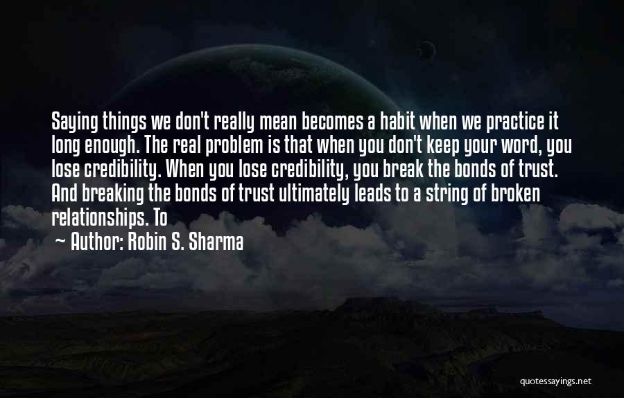 Robin S. Sharma Quotes: Saying Things We Don't Really Mean Becomes A Habit When We Practice It Long Enough. The Real Problem Is That