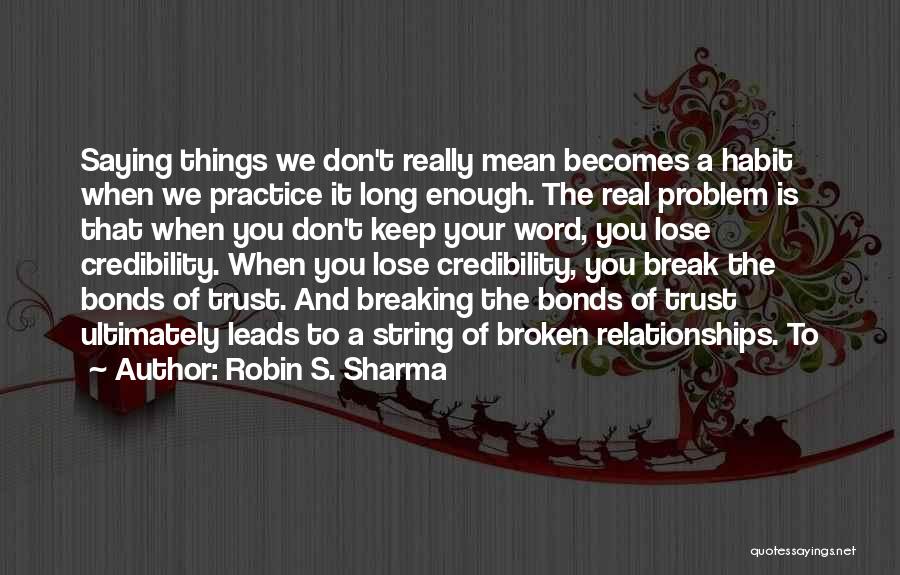 Robin S. Sharma Quotes: Saying Things We Don't Really Mean Becomes A Habit When We Practice It Long Enough. The Real Problem Is That