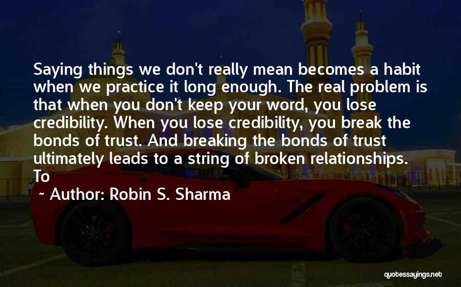 Robin S. Sharma Quotes: Saying Things We Don't Really Mean Becomes A Habit When We Practice It Long Enough. The Real Problem Is That