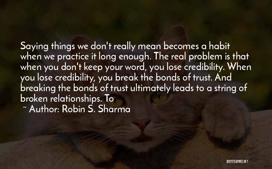 Robin S. Sharma Quotes: Saying Things We Don't Really Mean Becomes A Habit When We Practice It Long Enough. The Real Problem Is That