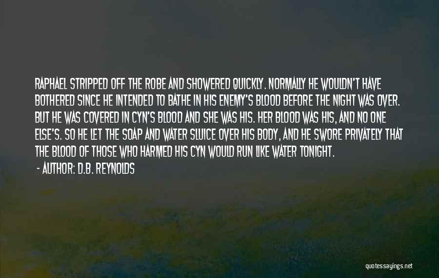 D.B. Reynolds Quotes: Raphael Stripped Off The Robe And Showered Quickly. Normally He Wouldn't Have Bothered Since He Intended To Bathe In His