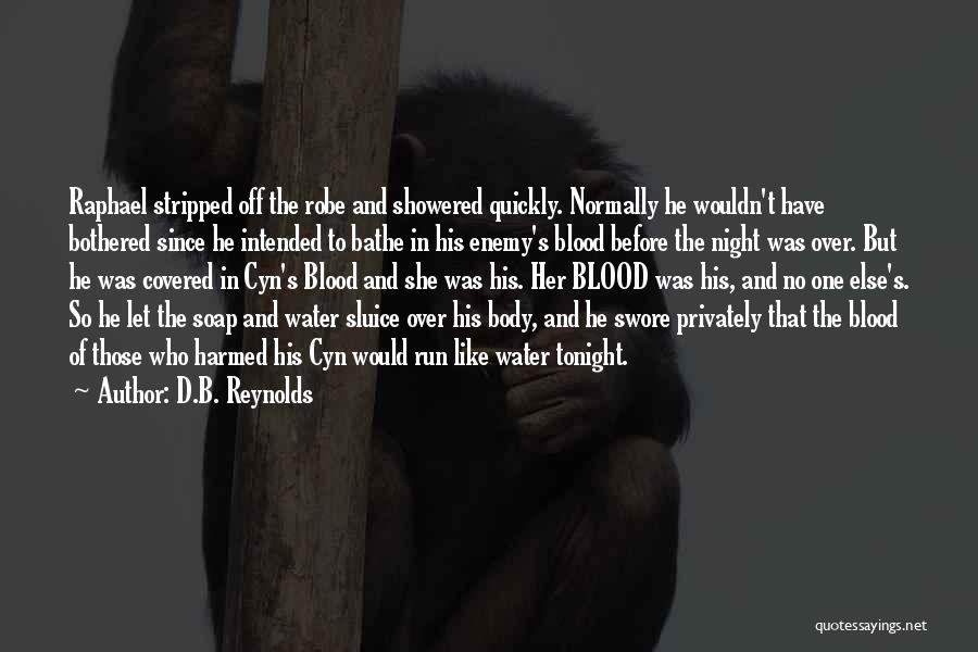D.B. Reynolds Quotes: Raphael Stripped Off The Robe And Showered Quickly. Normally He Wouldn't Have Bothered Since He Intended To Bathe In His