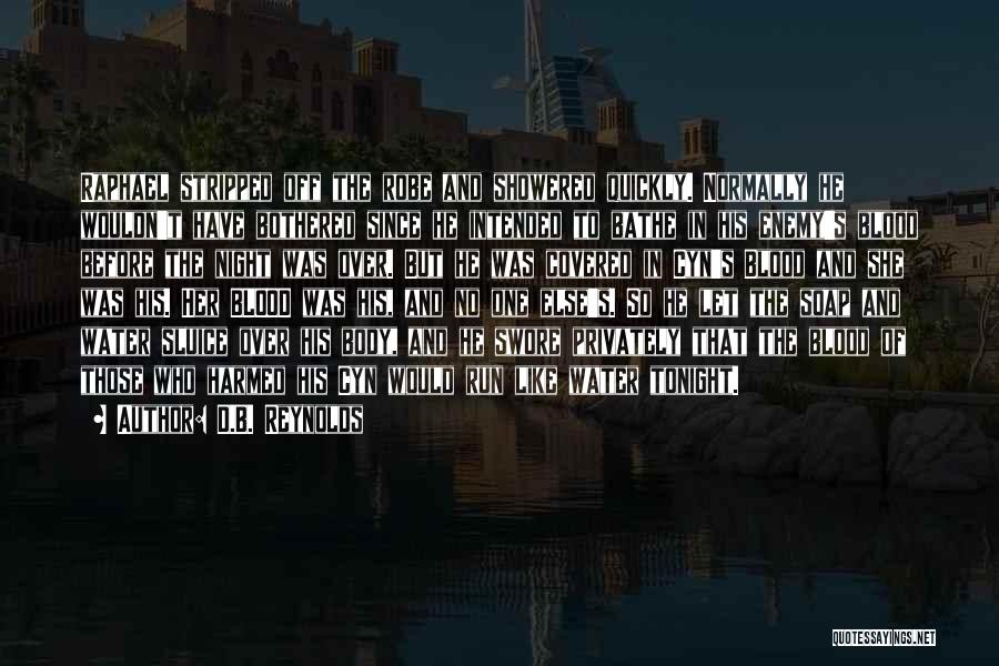 D.B. Reynolds Quotes: Raphael Stripped Off The Robe And Showered Quickly. Normally He Wouldn't Have Bothered Since He Intended To Bathe In His