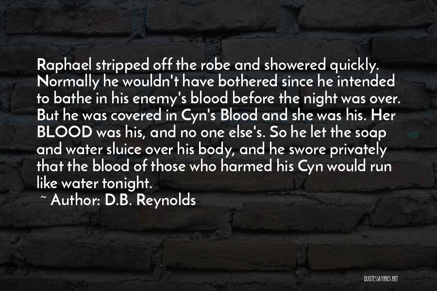 D.B. Reynolds Quotes: Raphael Stripped Off The Robe And Showered Quickly. Normally He Wouldn't Have Bothered Since He Intended To Bathe In His