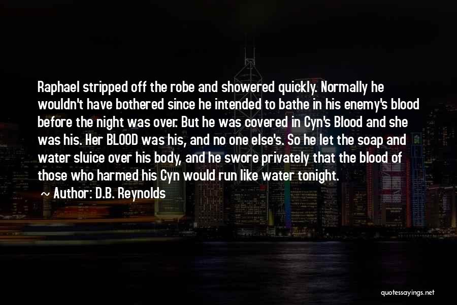 D.B. Reynolds Quotes: Raphael Stripped Off The Robe And Showered Quickly. Normally He Wouldn't Have Bothered Since He Intended To Bathe In His