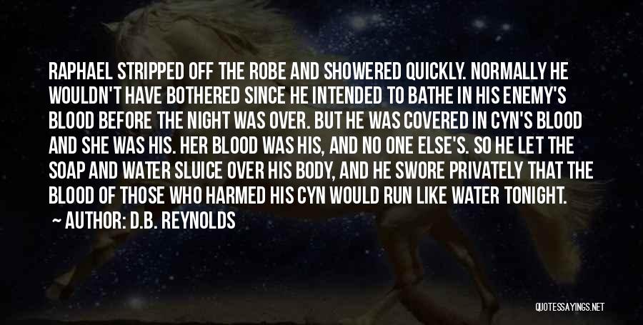 D.B. Reynolds Quotes: Raphael Stripped Off The Robe And Showered Quickly. Normally He Wouldn't Have Bothered Since He Intended To Bathe In His