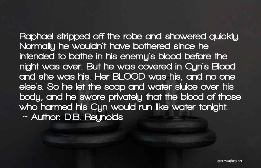 D.B. Reynolds Quotes: Raphael Stripped Off The Robe And Showered Quickly. Normally He Wouldn't Have Bothered Since He Intended To Bathe In His