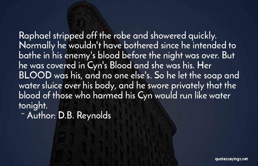 D.B. Reynolds Quotes: Raphael Stripped Off The Robe And Showered Quickly. Normally He Wouldn't Have Bothered Since He Intended To Bathe In His