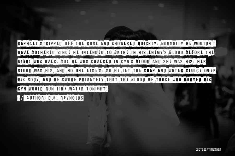 D.B. Reynolds Quotes: Raphael Stripped Off The Robe And Showered Quickly. Normally He Wouldn't Have Bothered Since He Intended To Bathe In His