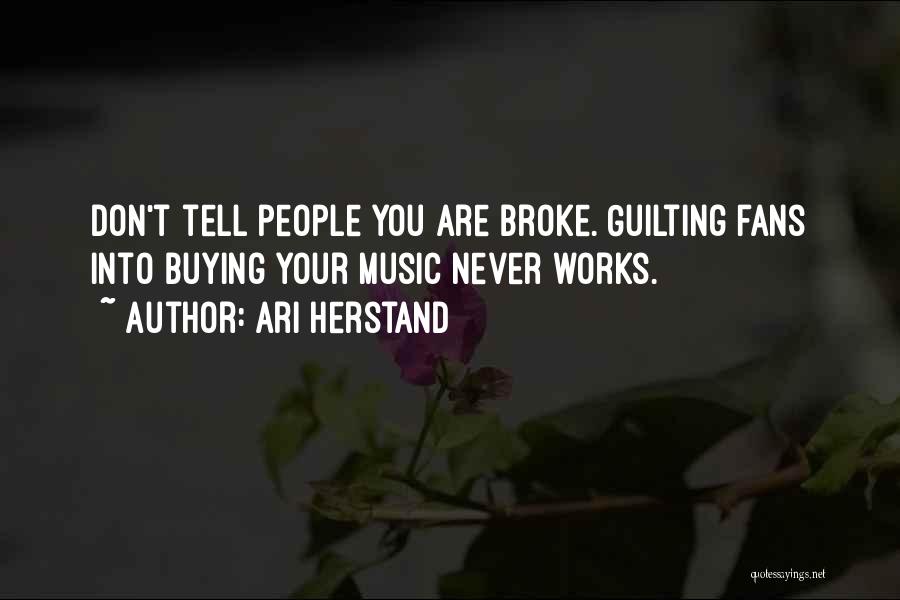Ari Herstand Quotes: Don't Tell People You Are Broke. Guilting Fans Into Buying Your Music Never Works.