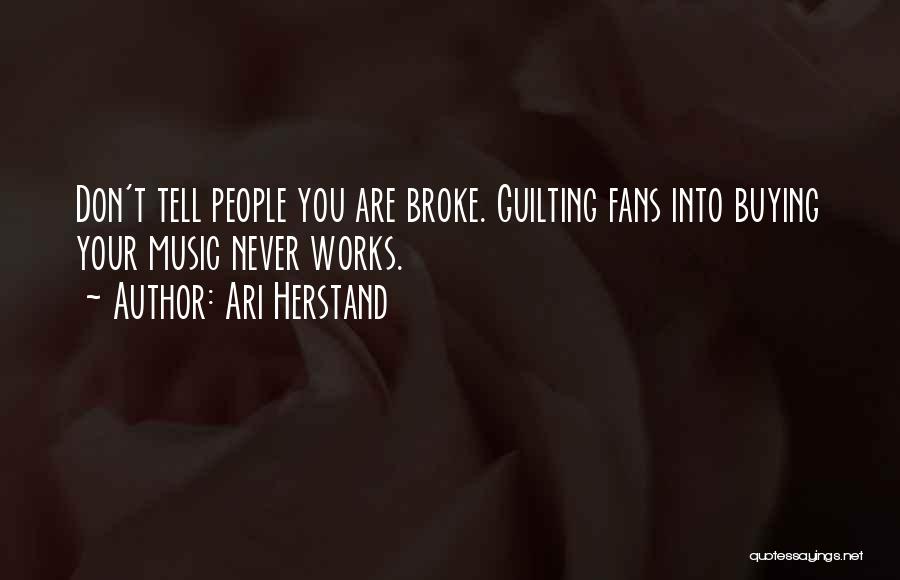 Ari Herstand Quotes: Don't Tell People You Are Broke. Guilting Fans Into Buying Your Music Never Works.