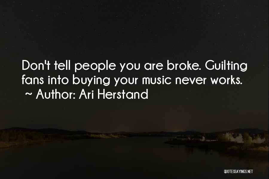 Ari Herstand Quotes: Don't Tell People You Are Broke. Guilting Fans Into Buying Your Music Never Works.