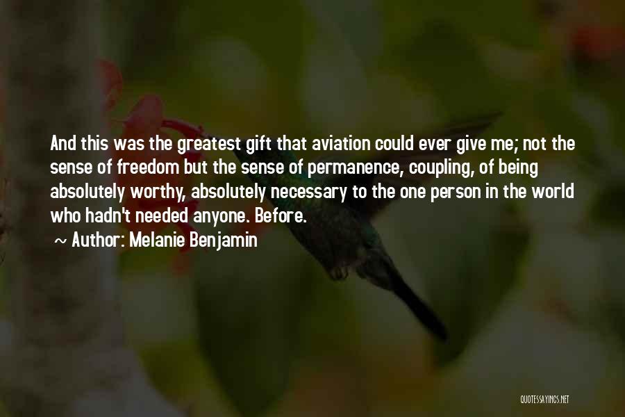 Melanie Benjamin Quotes: And This Was The Greatest Gift That Aviation Could Ever Give Me; Not The Sense Of Freedom But The Sense